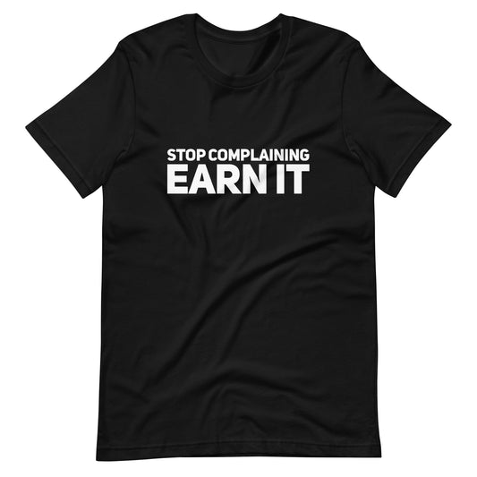 Stop Complaining | Earn It Fitted Tshirt